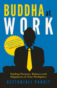 Buddha at Work (Finding Purpose, Balance, and Happiness at Your Workplace) by Geetanjali Pandit, 9781950355013