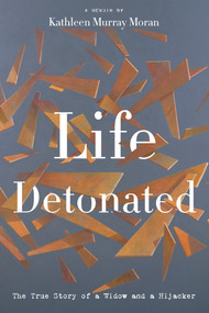 Life Detonated (The True Story of a Widow and a Hijacker) - 9781944995454 by Kathleen Murray Moran, 9781944995454