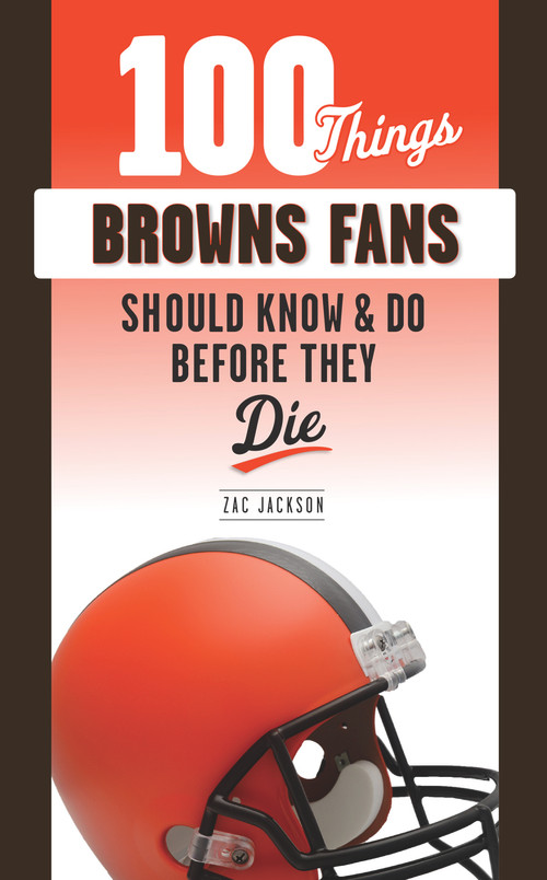 100 Things Browns Fans Should Know & Do Before They Die by Zac Jackson, 9781629377308