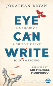 Eye Can Write (A Memoir of a Child's Silent Soul Emerging) by Jonathan Bryan, Michael Morpurgo, 9781911600787