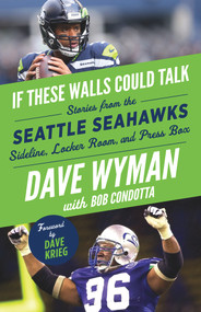 If These Walls Could Talk: Seattle Seahawks (Stories from the Seattle Seahawks Sideline, Locker Room, and Press Box) by Dave Wyman, Bob Condotta, Dave Krieg, 9781629376967