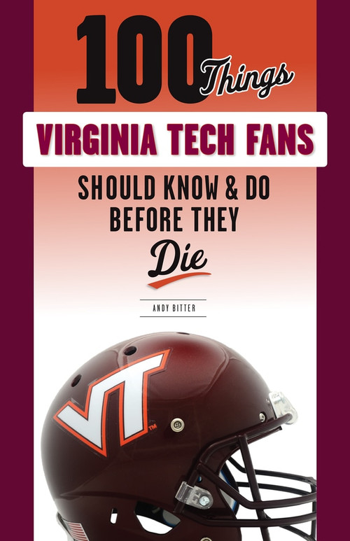 100 Things Virginia Tech Fans Should Know & Do Before They Die by Andy Bitter, 9781629376998