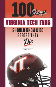 100 Things Virginia Tech Fans Should Know & Do Before They Die by Andy Bitter, 9781629376998