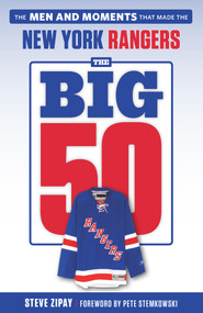 The Big 50: New York Rangers (The Men and Moments that Made the New York Rangers) by Steve Zipay, Pete Stemkowski, 9781629375724