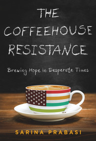 The Coffeehouse Resistance: Brewing Hope in Desperate Times by Sarina Prabasi, 9781732854031