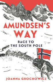 Amundsen's Way (Race to the South Pole) by Joanna Grochowicz, 9781760637668