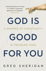 God Is Good for You (A Defence of Christianity in Troubled Times) by Greg Sheridan, 9781760632601