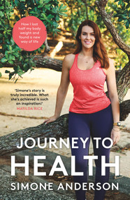 Journey to Health (How I Lost Half my Body Weight and Found a New Way of Life) by Simone Anderson, 9781760633547