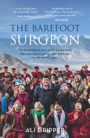 The Barefoot Surgeon (The Inspirational Story of Dr Sanduk Ruit, the Eye Surgeon Giving Sight and Hope to the World's Poor) by Ali Gripper, 9781760292706