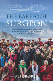 The Barefoot Surgeon (The Inspirational Story of Dr Sanduk Ruit, the Eye Surgeon Giving Sight and Hope to the World's Poor) by Ali Gripper, 9781760292706