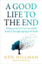 A Good Life to the End (Taking Control of Our Inevitable Journey Through Ageing and Death) by Ken Hillman, 9781760294816
