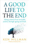 A Good Life to the End (Taking Control of Our Inevitable Journey Through Ageing and Death) by Ken Hillman, 9781760294816
