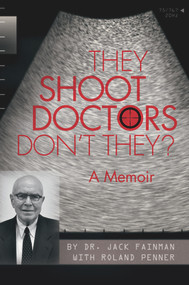 They Shoot Doctors Don't They (A Memoir) by Roland Penner, Jack Fainman, 9781926531175