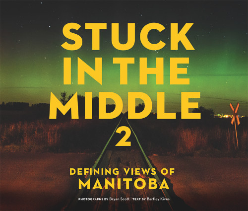 Stuck in the Middle 2 (Defining Views of Manitoba) by Bryan Scott, Bartley Kives, Bartley Kives, Bryan Scott, 9781927855805