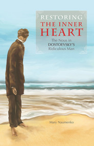 Restoring the Inner Heart (The Nous in Dostoevsky's Ridiculous Man) by Mary Naumenko, 9781942699125