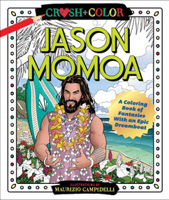 Crush and Color: Jason Momoa (A Coloring Book of Fantasies With an Epic Dreamboat) by Maurizio Campidelli, 9781250256683