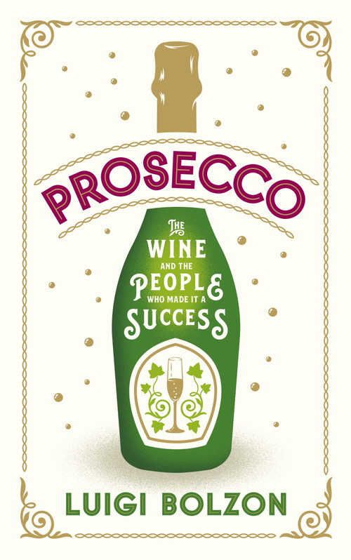 Prosecco (The Wine and the People Who Made it a Success) by Luigi Bolzon, 9781846884627