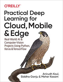 Practical Deep Learning for Cloud, Mobile, and Edge (Real-World AI & Computer-Vision Projects Using Python, Keras & TensorFlow) by Anirudh Koul, Siddha Ganju, Meher Kasam, 9781492034865