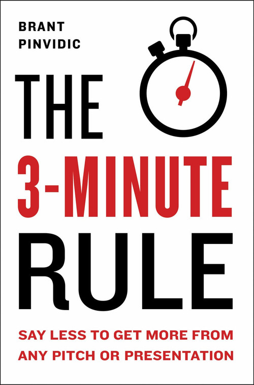 The 3-Minute Rule (Say Less to Get More from Any Pitch or Presentation) by Brant Pinvidic, 9780525540724