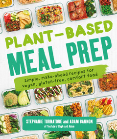 Plant-Based Meal Prep (Simple, Make-ahead Recipes for Vegan, Gluten-free, Comfort Food) by Stephanie Tornatore, Adam Bannon, 9781465483843