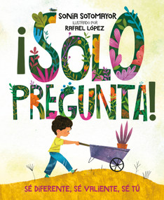 ¡Solo pregunta! (Sé Diferente, Sé Valiente, Sé Tú) (Spanish Edition) by Sonia Sotomayor, Rafael López, 9780525515500