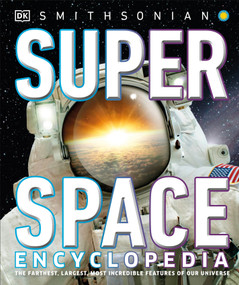 Super Space Encyclopedia (The Furthest, Largest, Most Spectacular Features of Our Universe) by DK, Smithsonian Institution, 9781465481719