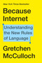 Because Internet (Understanding the New Rules of Language) by Gretchen McCulloch, 9780735210936