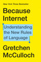 Because Internet (Understanding the New Rules of Language) by Gretchen McCulloch, 9780735210936