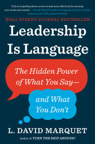 Leadership Is Language (The Hidden Power of What You Say--and What You Don't) by L. David Marquet, 9780735217539