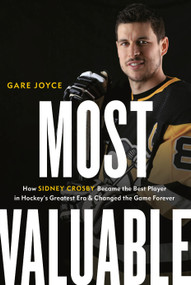 Most Valuable (How Sidney Crosby Became the Best Player in Hockey's Greatest Era and Changed the Game Forever) by Gare Joyce, 9780735237926