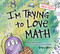 I'm Trying to Love Math by Bethany Barton, Bethany Barton, 9780451480903