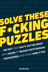 Solve These F*cking Puzzles (Delight Your Salty Gutter Brain With Hours of Badass Cryptograms, Crosswords, an) by Val Garrity, 9781465483751