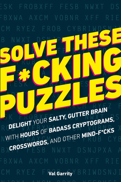 Solve These F*cking Puzzles (Delight Your Salty Gutter Brain With Hours of Badass Cryptograms, Crosswords, an) by Val Garrity, 9781465483751