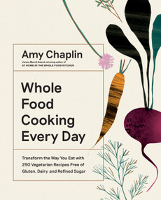 Whole Food Cooking Every Day (Transform the Way You Eat with 250 Vegetarian Recipes Free of Gluten, Dairy, and Refined Sugar) by Amy Chaplin, 9781579658021
