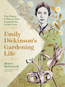 Emily Dickinson's Gardening Life (The Plants and Places That Inspired the Iconic Poet) by Marta McDowell, 9781604698220