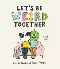 Let's Be Weird Together (A Book About Love) by Brooke Barker, Boaz Frankel, 9781523507733