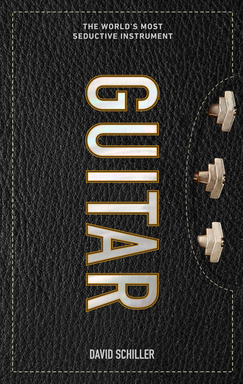 Guitar (The World's Most Seductive Instrument) by David Schiller, 9781523507726