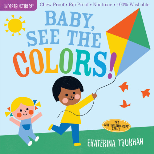 Indestructibles: Baby, See the Colors! (Chew Proof · Rip Proof · Nontoxic · 100% Washable (Book for Babies, Newborn Books, Safe to Chew)) by Ekaterina Trukhan, Amy Pixton, 9781523506231