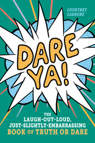Dare Ya! (The Laugh-Out-Loud, Just-Slightly-Embarrassing Book of Truth or Dare) by Courtney Carbone, 9781523504763