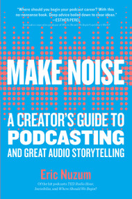 Make Noise (A Creator's Guide to Podcasting and Great Audio Storytelling) - 9781523504558 by Eric Nuzum, 9781523504558