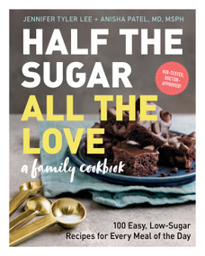 Half the Sugar, All the Love (100 Easy, Low-Sugar Recipes for Every Meal of the Day) by Jennifer Tyler Lee, Anisha Patel M.D., M.S.P.H., 9781523504237