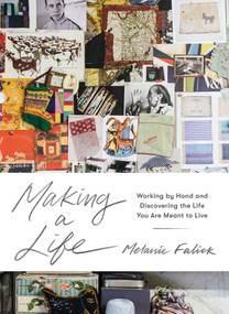 Making a Life (Working by Hand and Discovering the Life You Are Meant to Live) by Melanie Falick, 9781579657444