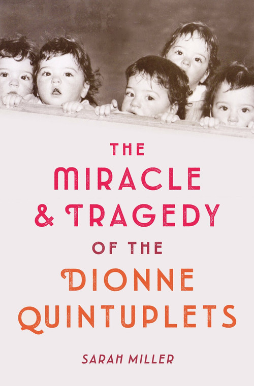 The Miracle & Tragedy of the Dionne Quintuplets by Sarah Miller, 9781524713812