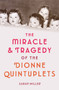 The Miracle & Tragedy of the Dionne Quintuplets by Sarah Miller, 9781524713812