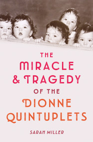 The Miracle & Tragedy of the Dionne Quintuplets by Sarah Miller, 9781524713812