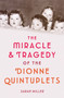 The Miracle & Tragedy of the Dionne Quintuplets - 9781524713829 by Sarah Miller, 9781524713829