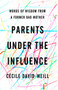 Parents Under the Influence (Words of Wisdom from a Former Bad Mother) by Cécile David-Weill, 9781590510568