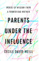 Parents Under the Influence (Words of Wisdom from a Former Bad Mother) by Cécile David-Weill, 9781590510568
