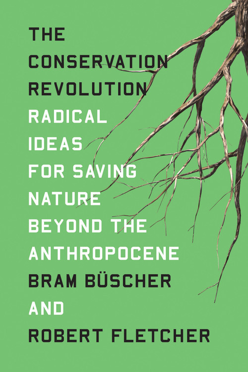 The Conservation Revolution (Radical Ideas for Saving Nature Beyond the Anthropocene) by Bram Buscher, Robert Fletcher, 9781788737715