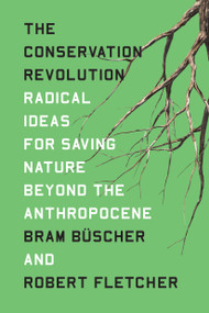 The Conservation Revolution (Radical Ideas for Saving Nature Beyond the Anthropocene) by Bram Buscher, Robert Fletcher, 9781788737715